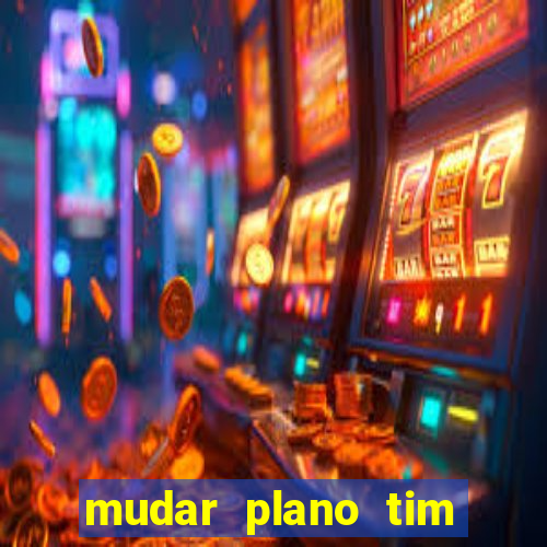 mudar plano tim beta mensal para semanal